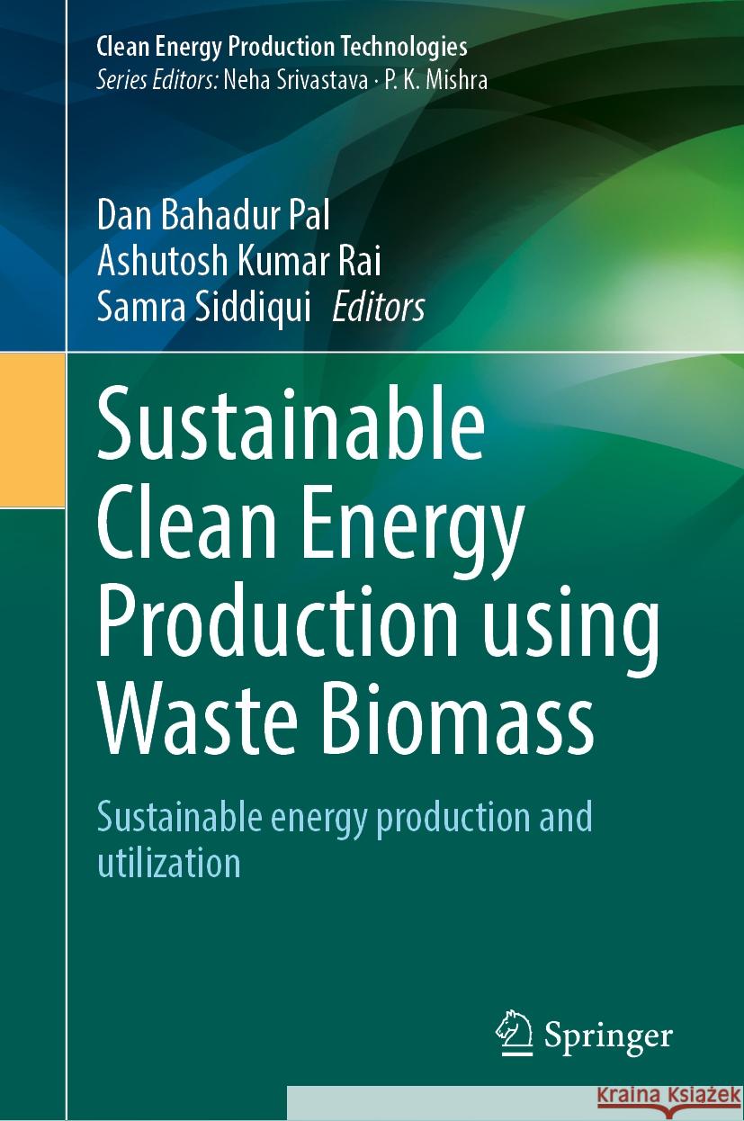 Sustainable Clean Energy Production Using Waste Biomass: Sustainable Energy Production and Utilization Dan Bahadur Pal Ashutosh Kumar Rai Samra Siddiqui 9789819708390 Springer - książka