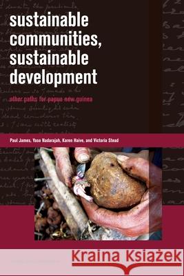 Sustainable Communities, Sustainable Development: Other Paths for Papua New Guinea James, Paul 9780824835880 University of Hawaii Press - książka
