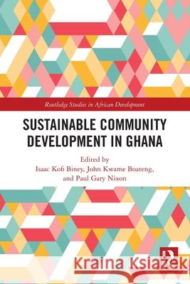 Sustainable Community Development in Ghana Isaac Kofi Biney John Kwam Paul Gary Nixon 9781032431840 Routledge - książka