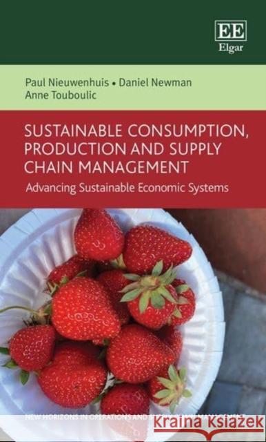 Sustainable Consumption, Production and Supply Chain Management: Advancing Sustainable Economic Systems Paul Nieuwenhuis Daniel Newman Anne Touboulic 9781839108037 Edward Elgar Publishing Ltd - książka