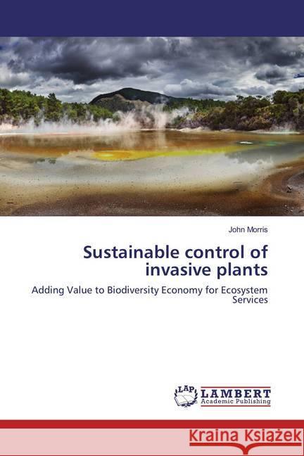 Sustainable control of invasive plants : Adding Value to Biodiversity Economy for Ecosystem Services Morris, John 9783659802072 LAP Lambert Academic Publishing - książka