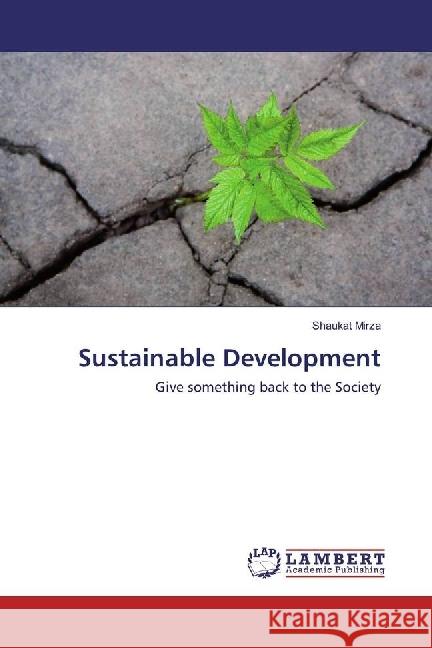 Sustainable Development : Give something back to the Society Mirza, Shaukat 9783330086517 LAP Lambert Academic Publishing - książka