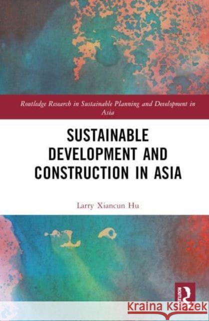 Sustainable Development and Construction in Asia Larry Xiancun (University of Canberra) Hu 9781032065212 Taylor & Francis Ltd - książka