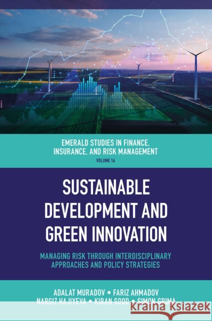 Sustainable Development and Green Innovation: Managing Risk Through Interdisciplinary Approaches and Policy Strategies Adalat Muradov Fariz Ahmadov Nargiz Hajiyeva 9781836084631 Emerald Publishing Limited - książka
