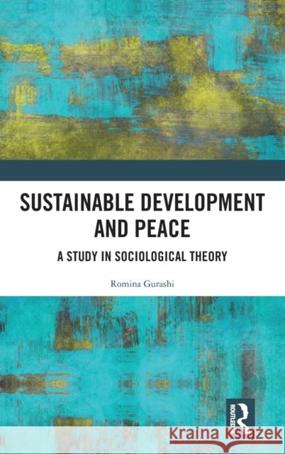 Sustainable Development and Peace: A Study in Sociological Theory Romina Gurashi 9781032404615 Routledge - książka