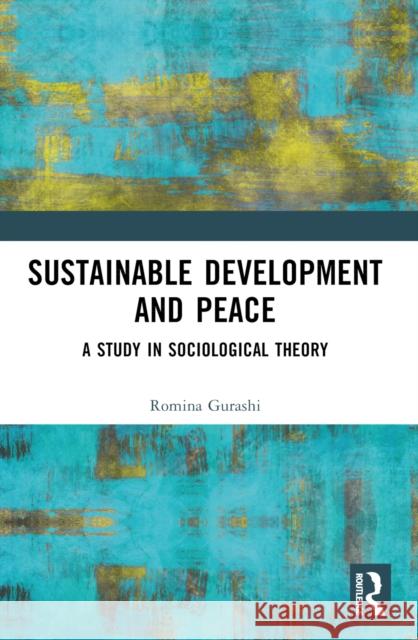 Sustainable Development and Peace: A Study in Sociological Theory Romina Gurashi 9781032404622 Routledge - książka