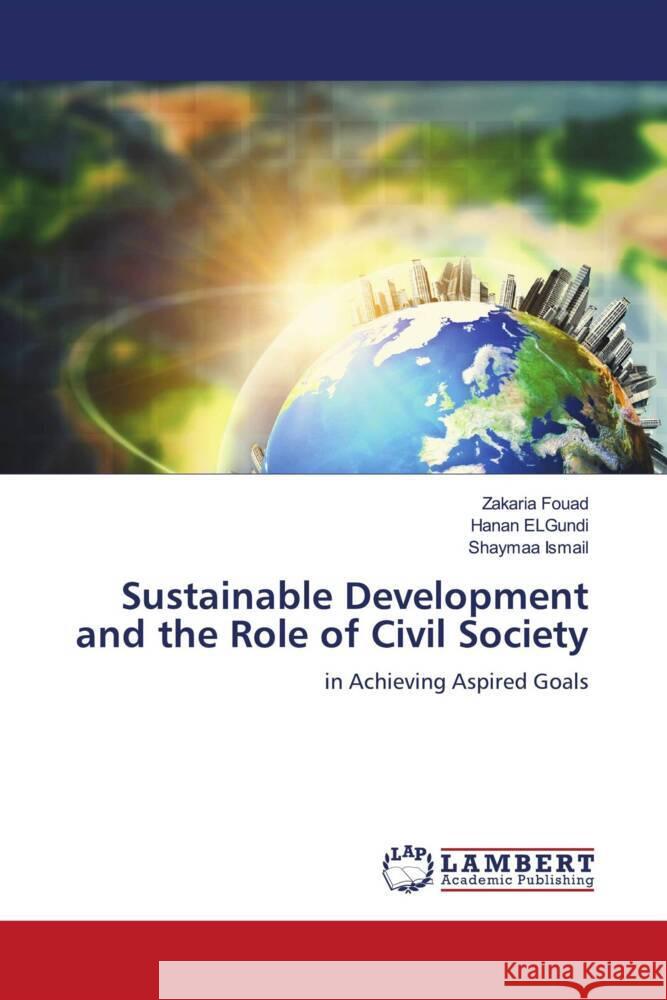 Sustainable Development and the Role of Civil Society Zakaria Fouad Hanan Elgundi Shaymaa Ismail 9786207456604 LAP Lambert Academic Publishing - książka