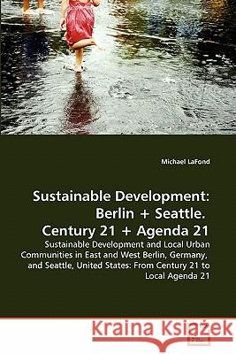 Sustainable Development: Berlin + Seattle. Century 21 + Agenda 21 Michael LaFond 9783639342383 VDM Verlag - książka