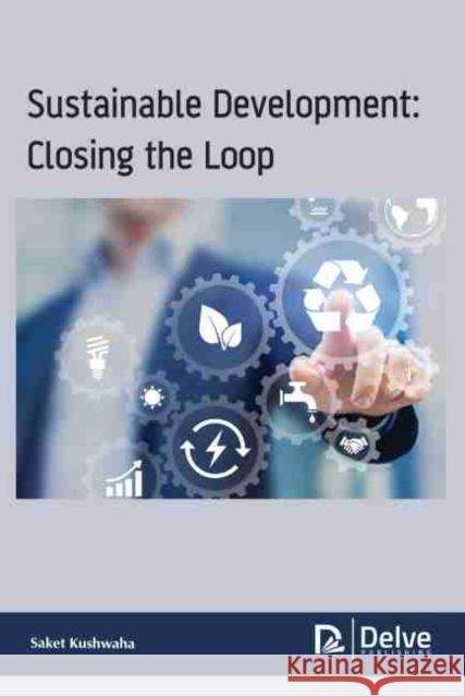 Sustainable Development: Closing the Loop Kushwaha, Saket 9781774076163 Arcler Education Inc - książka