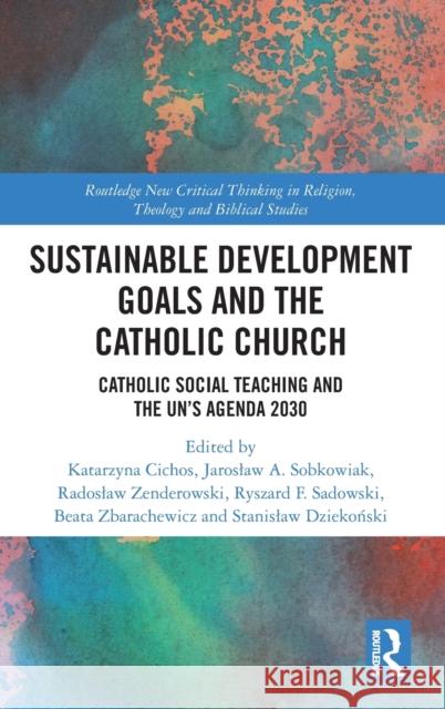 Sustainable Development Goals and the Catholic Church: Catholic Social Teaching and the Un's Agenda 2030 Katarzyna Cichos Jaroslaw A. Sobkowiak Ryszard F. Sadowski 9780367506353 Routledge - książka