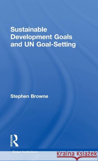 Sustainable Development Goals and Un Goal-Setting Stephen Browne 9781138219915 Routledge - książka