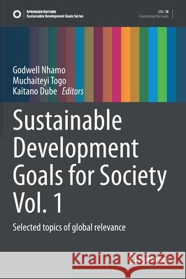 Sustainable Development Goals for Society Vol. 1: Selected Topics of Global Relevance Godwell Nhamo Muchaiteyi Togo Kaitano Dube 9783030709471 Springer - książka