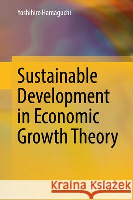 Sustainable Development in Economic Growth Theory Yoshihiro Hamaguchi 9789819676385 Springer - książka