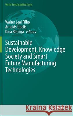 Sustainable Development, Knowledge Society and Smart Future Manufacturing Technologies Walter Lea Arnolds Ubelis Dina Berzina 9783319148823 Springer - książka