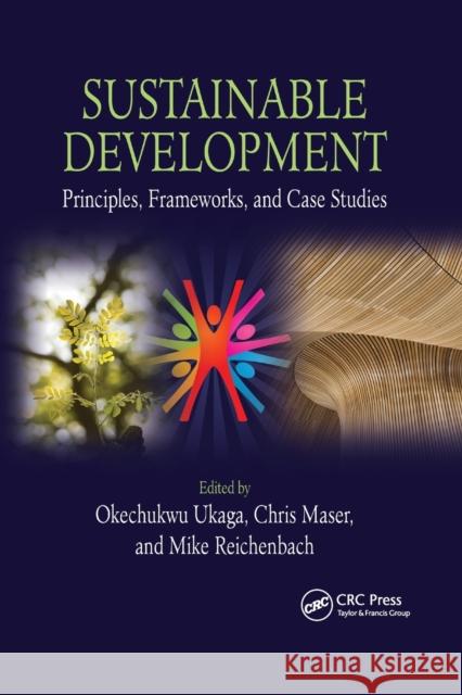 Sustainable Development: Principles, Frameworks, and Case Studies Okechukwu Ukaga Chris Maser Michael Reichenbach 9780367384548 CRC Press - książka