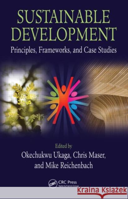 Sustainable Development: Principles, Frameworks, and Case Studies Ukaga, Okechukwu 9781439820629 CRC Press - książka