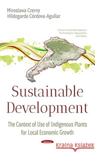 Sustainable Development: The Context of Use of Indigenous Plants for Local Economic Growth Miroslawa Czerny 9781536121711 Nova Science Publishers Inc - książka