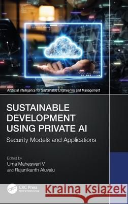 Sustainable Development Using Private AI: Security Models and Applications Uma Maheswar Rajanikanth Aluvalu 9781032716725 CRC Press - książka