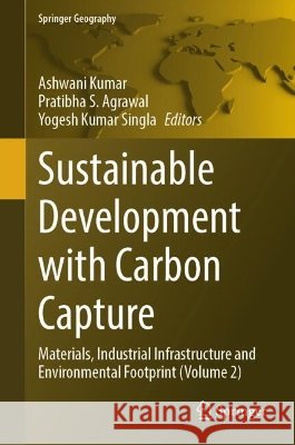 Sustainable Development with Carbon Capture: Materials, Industrial Infrastructure and Environmental Footprint (Volume 2) Ashwani Kumar Pratibha S. Agrawal Yogesh Kumar Singla 9783032312686 Springer - książka