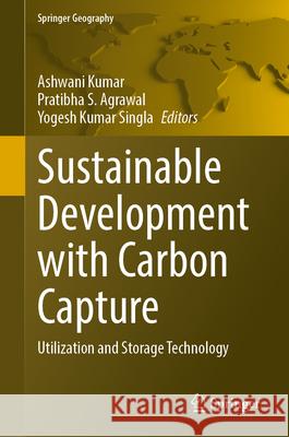 Sustainable Development with Carbon Capture: Utilization and Storage Technology Ashwani Kumar Pratibha S. Agrawal Yogesh Kumar Singla 9783032003348 Springer - książka