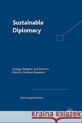 Sustainable Diplomacy: Ecology, Religion, and Ethics in Muslim-Christian Relations Wellman, D. 9781403964427 Palgrave MacMillan - książka