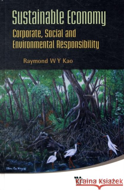 Sustainable Economy: Corporate, Social and Environmental Responsibility Kao, Raymond W. Y. 9789814277631 World Scientific Publishing Company - książka