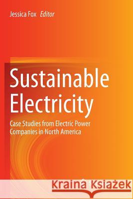 Sustainable Electricity: Case Studies from Electric Power Companies in North America Fox, Jessica 9783319804620 Springer - książka