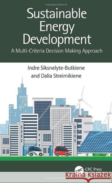 Sustainable Energy Development: A Multi-Criteria Decision Making Approach Indre Siksnelyte-Butkiene Dalia Streimikiene 9781032346496 CRC Press - książka