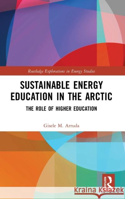 Sustainable Energy Education in the Arctic: The Role of Higher Education Gisele M. Arruda 9780367376734 Routledge - książka