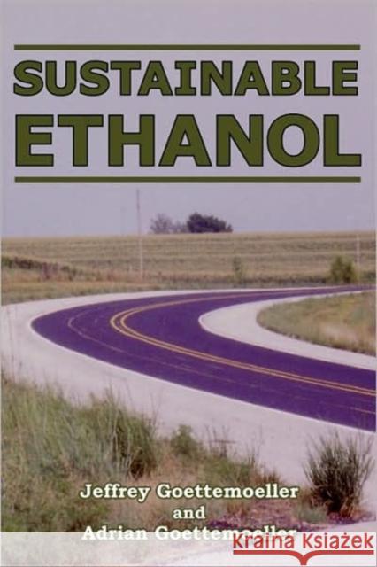 Sustainable Ethanol: Biofuels, Biorefineries, Cellulosic Biomass, Flex-Fuel Vehicles, and Sustainable Farming for Energy Independence Goettemoeller, Jeffrey 9780978629304 Prairie Oak Publishing - książka