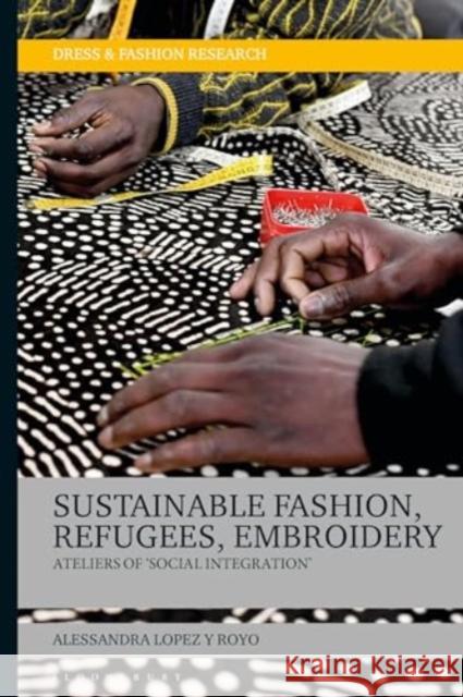 Sustainable Fashion, Migrants, Embroidery Dr Alessandra (SOAS University of London, UK) Lopez y Royo 9781350284098 Bloomsbury Publishing PLC - książka