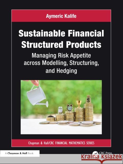 Sustainable Financial Structured Products: Managing Risk Appetites across Modelling, Structuring, and Hedging Aymeric Kalife 9781032658872 CRC Press - książka