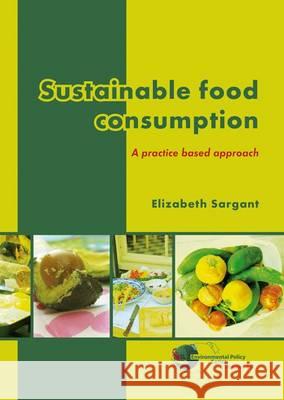Sustainable food consumption: A practice based approach Elizabeth Sargant 9789086862634 Brill (JL) - książka