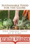 Sustainable Food for the Globe.: One Square Foot at a Time Mrs Norma R. Burnson 9781490566931 Createspace