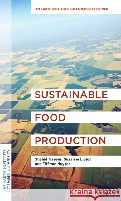 Sustainable Food Production: An Earth Institute Sustainability Primer Naeem, Shahid 9780231189644 Columbia University Press - książka