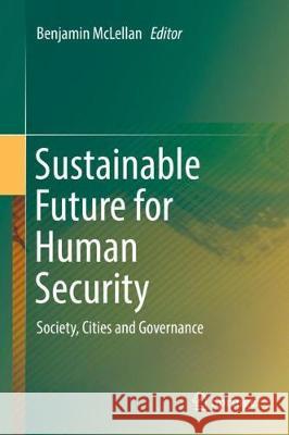 Sustainable Future for Human Security: Society, Cities and Governance McLellan, Benjamin 9789811054327 Springer - książka