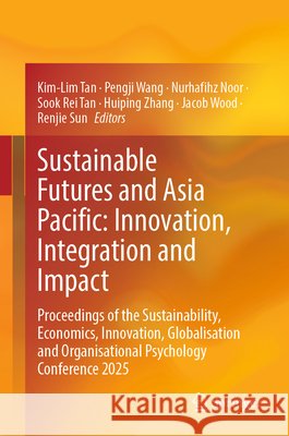 Sustainable Futures and Asia Pacific: Innovation, Integration and Impact: Proceedings of the Sustainability, Economics, Innovation, Globalisation and Tan, Kim-Lim, Wang, Pengji, Noor, Nurhafihz 9789819241972 Springer - książka