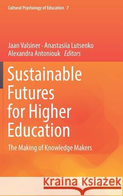 Sustainable Futures for Higher Education: The Making of Knowledge Makers Valsiner, Jaan 9783319960340 Springer - książka