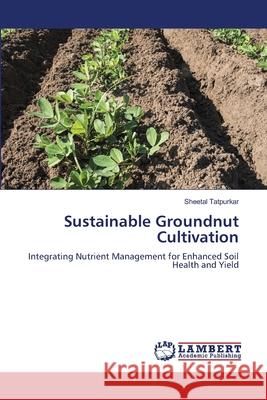 Sustainable Groundnut Cultivation Tatpurkar, Sheetal 9786208225346 LAP Lambert Academic Publishing - książka