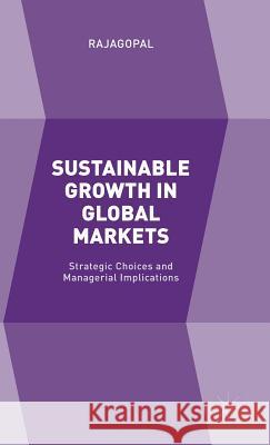 Sustainable Growth in Global Markets: Strategic Choices and Managerial Implications Rajagopal 9781137525932 Palgrave MacMillan - książka