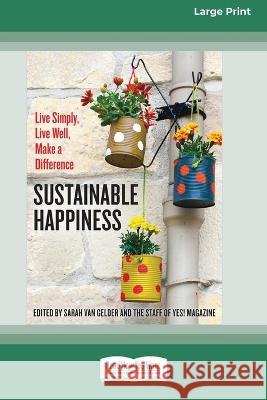 Sustainable Happiness: Live Simply, Live Well, Make a Difference [16 Pt Large Print Edition] Sarah Van Gelder 9780369380999 ReadHowYouWant - książka