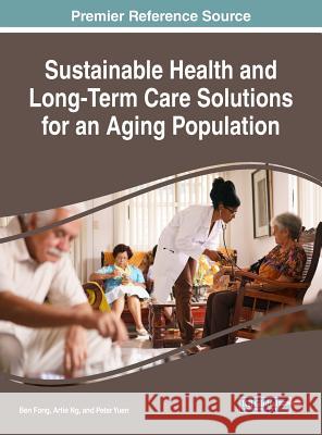 Sustainable Health and Long-Term Care Solutions for an Aging Population Ben Fong Artie Ng Peter Yuen 9781522526339 Medical Information Science Reference - książka