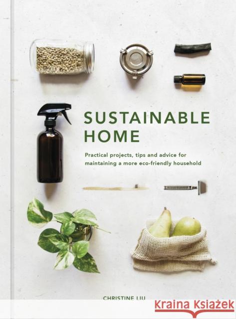 Sustainable Home: Practical projects, tips and advice for maintaining a more eco-friendly household Christine Liu 9780711239692 White Lion Publishing - książka