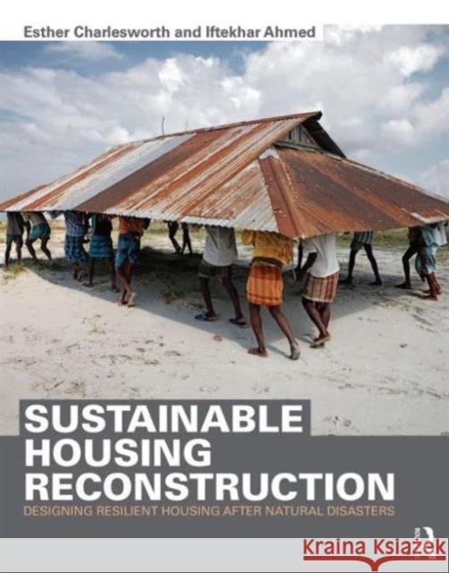 Sustainable Housing Reconstruction: Designing Resilient Housing After Natural Disasters Esther Charlesworth Iftekhar Ahmed 9780415702614 Routledge - książka