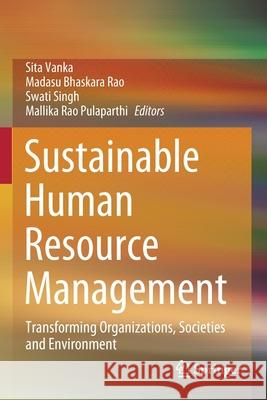Sustainable Human Resource Management: Transforming Organizations, Societies and Environment Sita Vanka Madasu Bhaskara Rao Swati Singh 9789811556586 Springer - książka