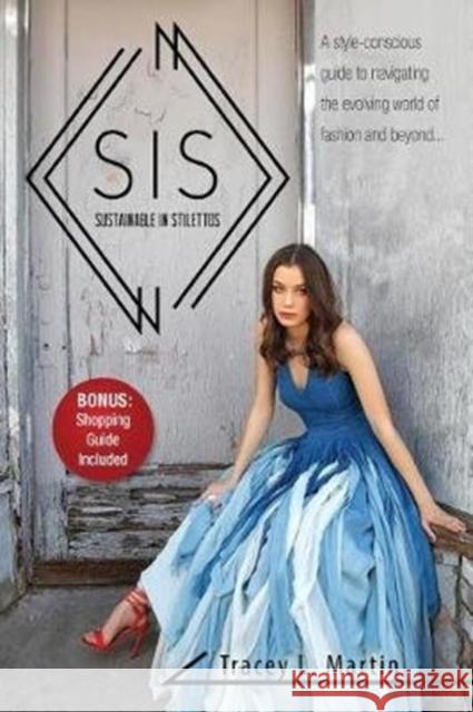 Sustainable in Stilettos: A style-conscious guide to navigating the evolving world of fashion and beyond Tracey Martin 9781943127771 Emerge Publishing Group, LLC - książka
