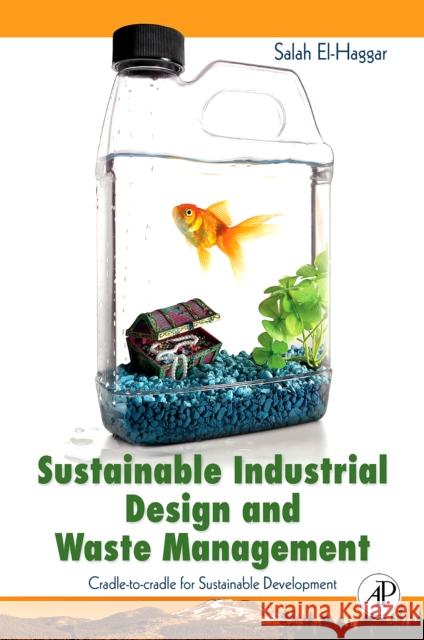Sustainable Industrial Design and Waste Management: Cradle-To-Cradle for Sustainable Development El Haggar, Salah 9780123736239 Academic Press - książka