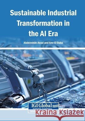 Sustainable Industrial Transformation in the AI Era Awad, Abdelrehim, El Daba, Amr 9798260027271 Igi Global Scientific Publishing - książka
