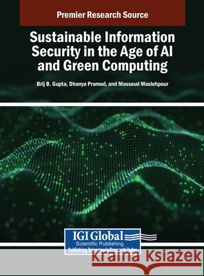Sustainable Information Security in the Age of AI and Green Computing Gupta, Brij B., Pramod, Dhanya, Moslehpour, Massoud 9798369380345 IGI Global - książka