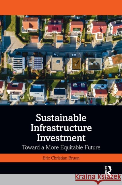 Sustainable Infrastructure Investment: Toward a More Equitable Future Bruun, Eric Christian 9781032157986 Taylor & Francis Ltd - książka